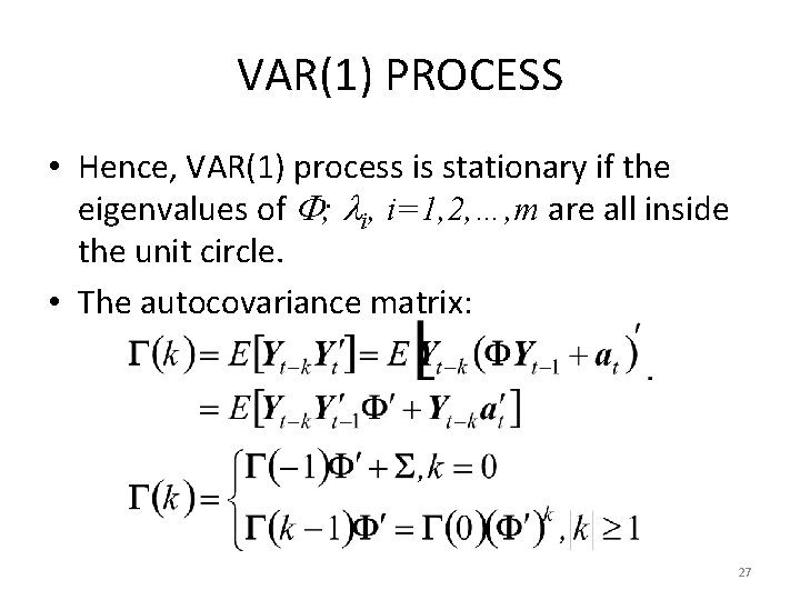 VAR(1) PROCESS • Hence, VAR(1) process is stationary if the eigenvalues of ; i,