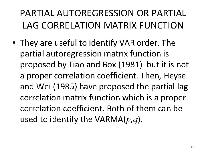 PARTIAL AUTOREGRESSION OR PARTIAL LAG CORRELATION MATRIX FUNCTION • They are useful to identify