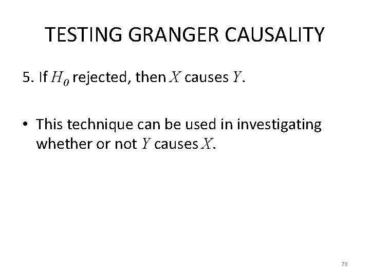 TESTING GRANGER CAUSALITY 5. If H 0 rejected, then X causes Y. • This