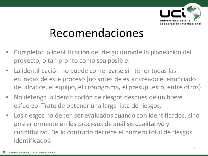 Recomendaciones • Completar la identificación del riesgo durante la planeación del proyecto, o tan