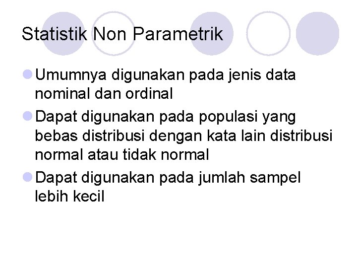 Statistik Non Parametrik l Umumnya digunakan pada jenis data nominal dan ordinal l Dapat