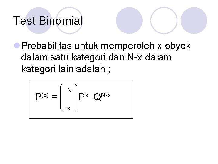 Test Binomial l Probabilitas untuk memperoleh x obyek dalam satu kategori dan N-x dalam