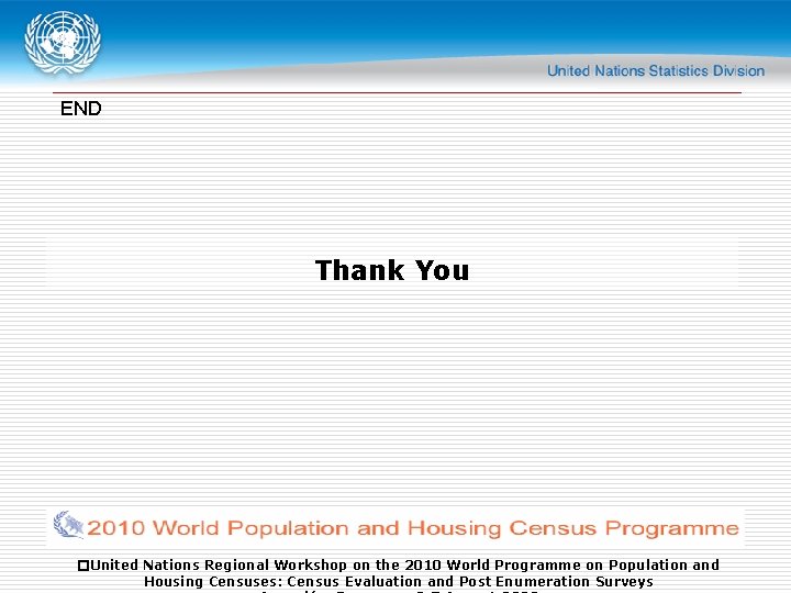 END Thank You �United Nations Regional Workshop on the 2010 World Programme on Population