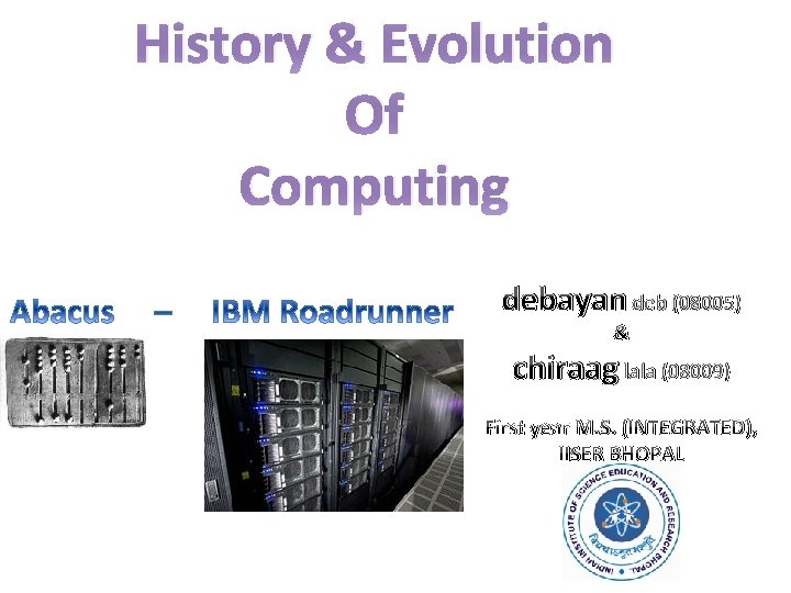 History & Evolution Of Computing debayan deb (08005) & chiraag lala (08009) First year