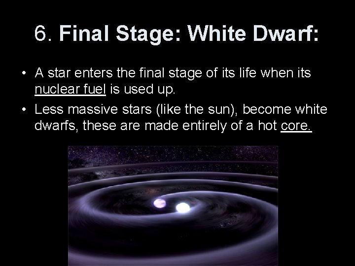 6. Final Stage: White Dwarf: • A star enters the final stage of its