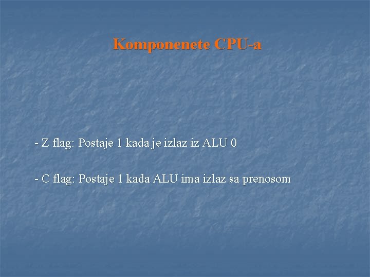 Komponenete CPU-a - Z flag: Postaje 1 kada je izlaz iz ALU 0 -