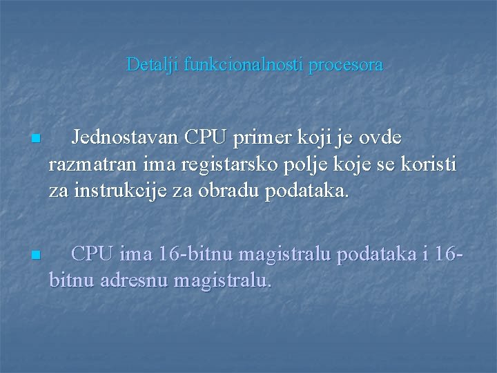 Detalji funkcionalnosti procesora n Jednostavan CPU primer koji je ovde razmatran ima registarsko polje