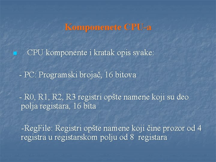 Komponenete CPU-a n CPU komponente i kratak opis svake: - PC: Programski brojač, 16