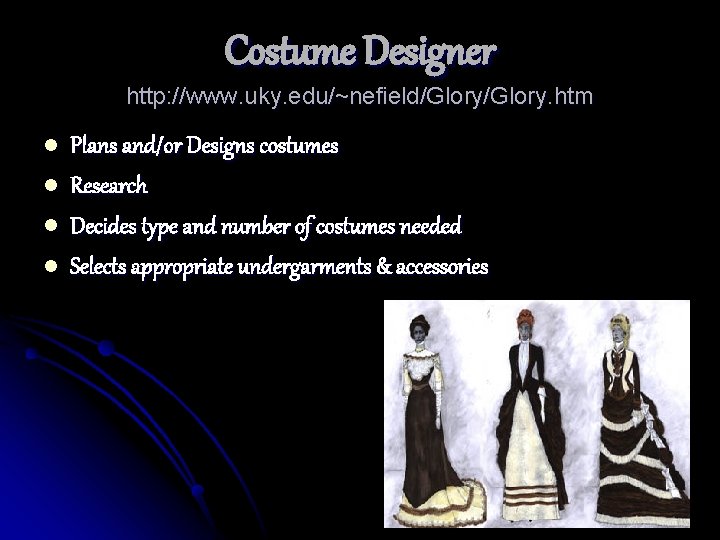 Costume Designer http: //www. uky. edu/~nefield/Glory. htm l l Plans and/or Designs costumes Research