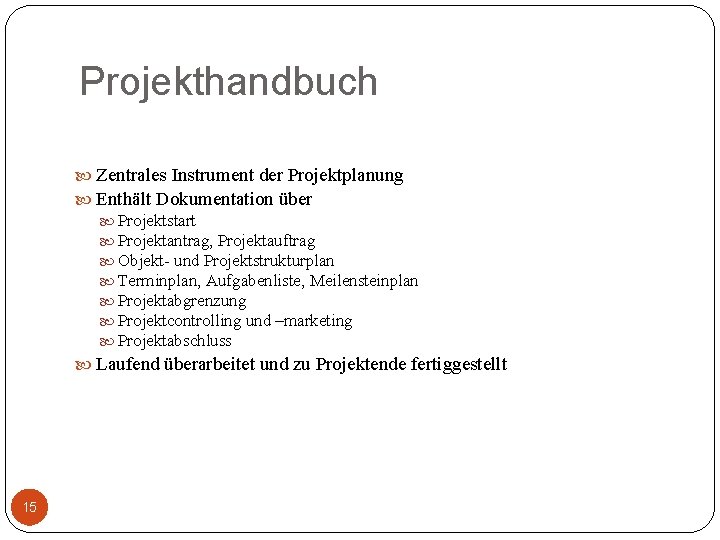 Projekthandbuch Zentrales Instrument der Projektplanung Enthält Dokumentation über Projektstart Projektantrag, Projektauftrag Objekt- und Projektstrukturplan