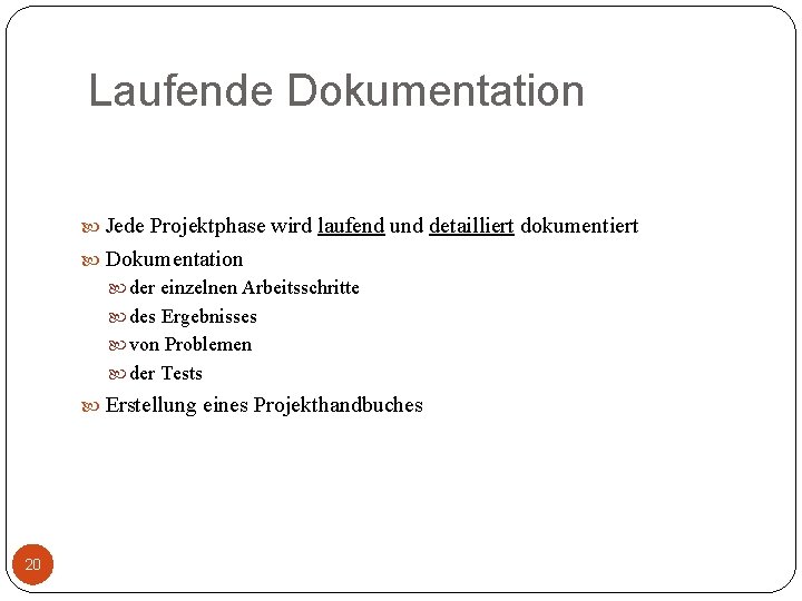 Laufende Dokumentation Jede Projektphase wird laufend und detailliert dokumentiert Dokumentation der einzelnen Arbeitsschritte des