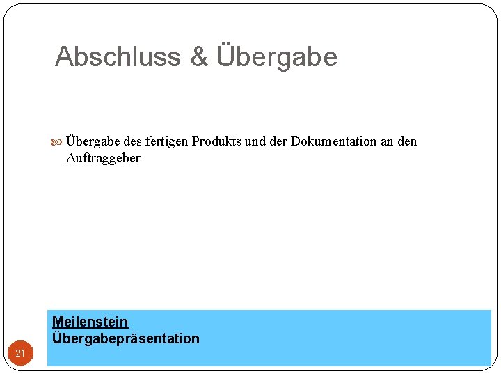 Abschluss & Übergabe des fertigen Produkts und der Dokumentation an den Auftraggeber Meilenstein Übergabepräsentation