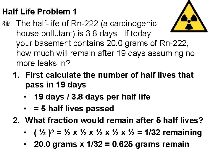 Half Life Problem 1 The half-life of Rn-222 (a carcinogenic house pollutant) is 3.