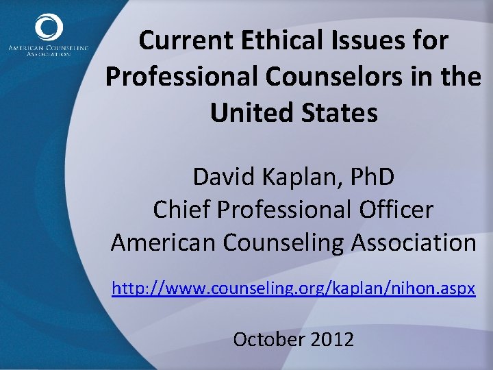 Current Ethical Issues for Professional Counselors in the United States David Kaplan, Ph. D