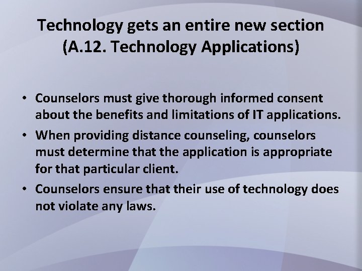 Technology gets an entire new section (A. 12. Technology Applications) • Counselors must give