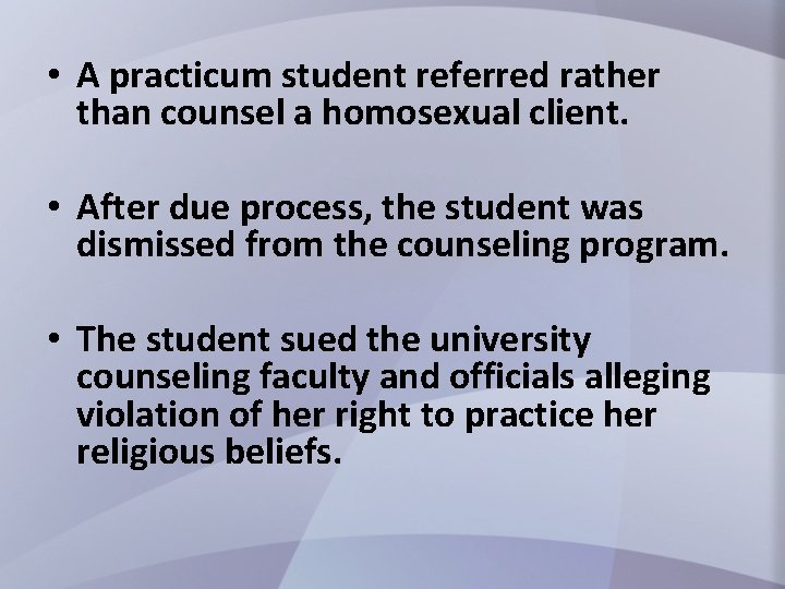  • A practicum student referred rather than counsel a homosexual client. • After