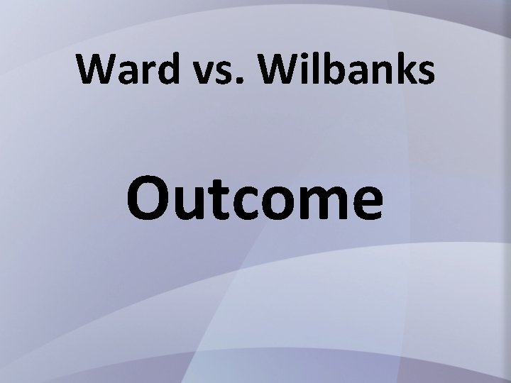 Ward vs. Wilbanks Outcome 