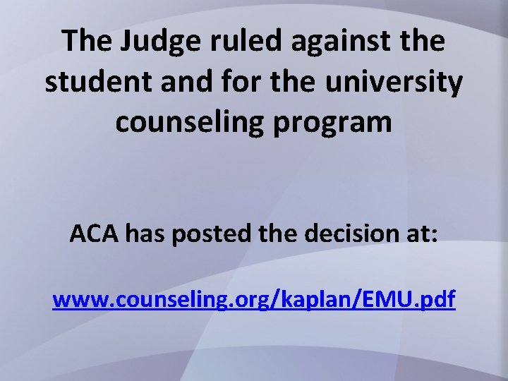 The Judge ruled against the student and for the university counseling program ACA has
