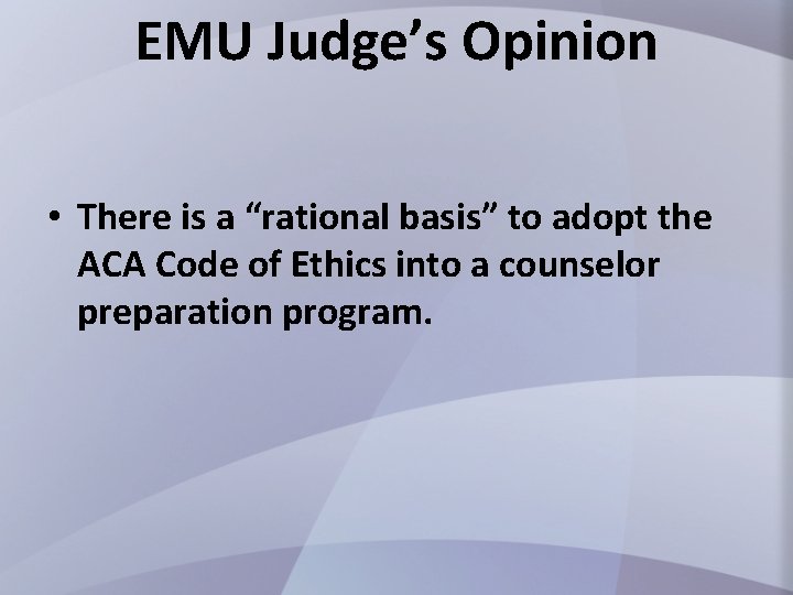 EMU Judge’s Opinion • There is a “rational basis” to adopt the ACA Code