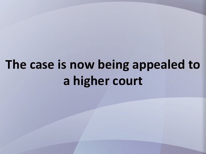 The case is now being appealed to a higher court 