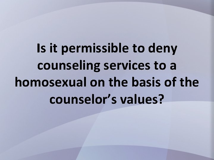 Is it permissible to deny counseling services to a homosexual on the basis of
