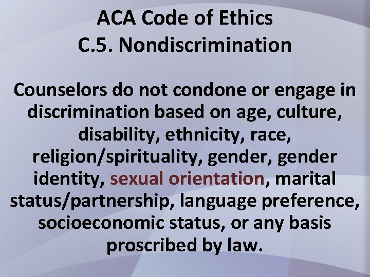 ACA Code of Ethics C. 5. Nondiscrimination Counselors do not condone or engage in