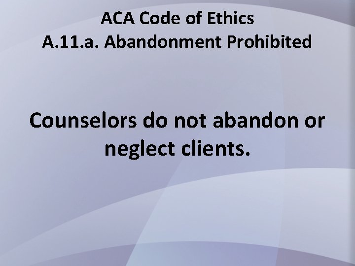 ACA Code of Ethics A. 11. a. Abandonment Prohibited Counselors do not abandon or