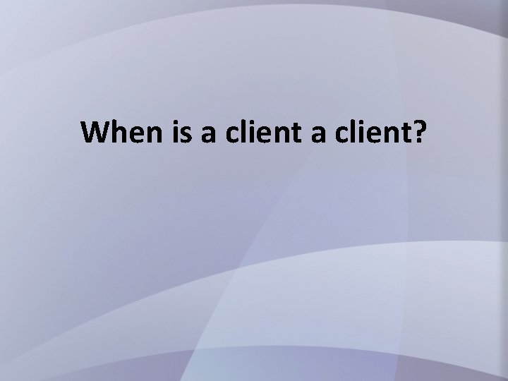 When is a client? 