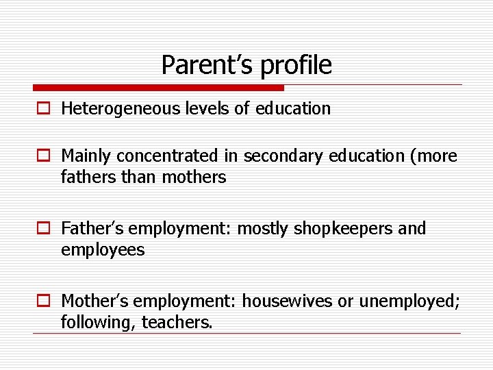 Parent’s profile o Heterogeneous levels of education o Mainly concentrated in secondary education (more