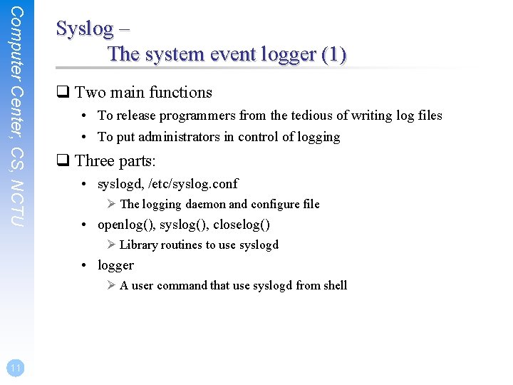 Computer Center, CS, NCTU Syslog – The system event logger (1) q Two main