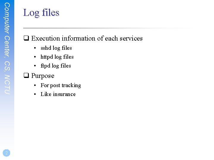 Computer Center, CS, NCTU 2 Log files q Execution information of each services •