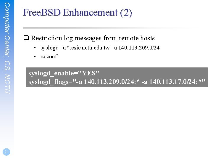 Computer Center, CS, NCTU 21 Free. BSD Enhancement (2) q Restriction log messages from