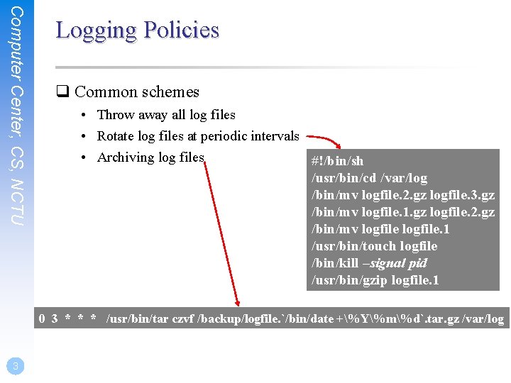 Computer Center, CS, NCTU Logging Policies q Common schemes • Throw away all log