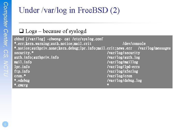 Computer Center, CS, NCTU 6 Under /var/log in Free. BSD (2) q Logs –