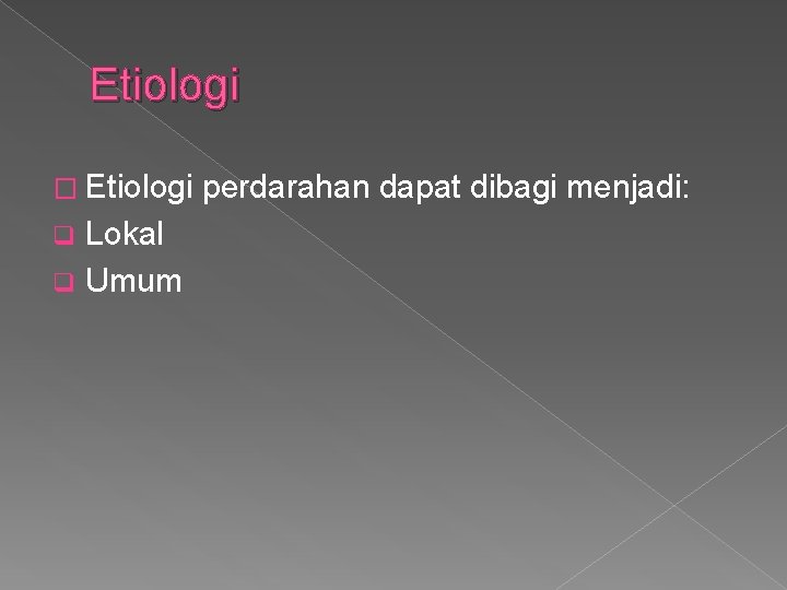 Etiologi � Etiologi Lokal q Umum q perdarahan dapat dibagi menjadi: 