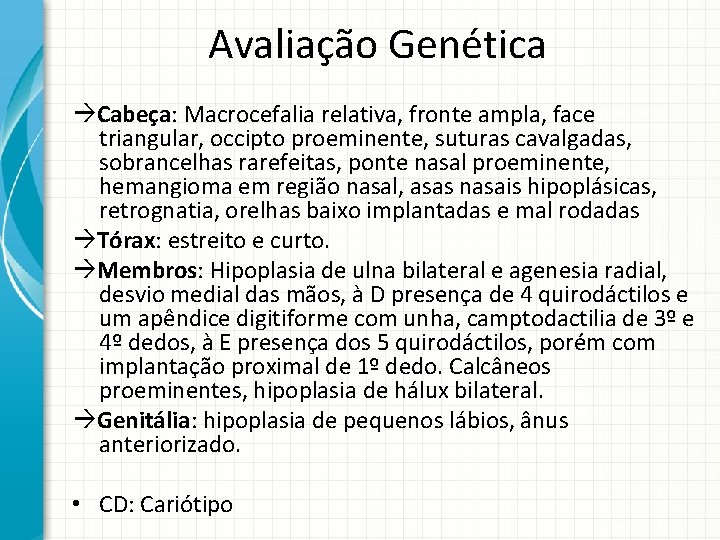 Avaliação Genética Cabeça: Macrocefalia relativa, fronte ampla, face triangular, occipto proeminente, suturas cavalgadas, sobrancelhas