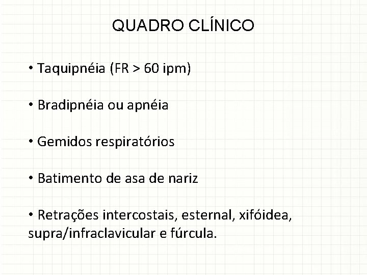 QUADRO CLÍNICO • Taquipnéia (FR > 60 ipm) • Bradipnéia ou apnéia • Gemidos