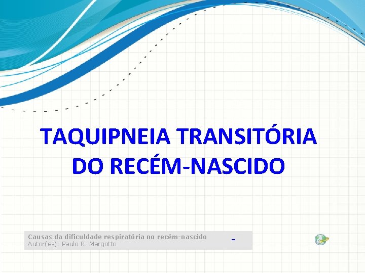 TAQUIPNEIA TRANSITÓRIA DO RECÉM-NASCIDO Causas da dificuldade respiratória no recém-nascido Autor(es): Paulo R. Margotto