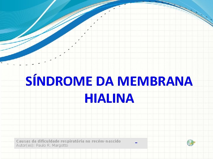 SÍNDROME DA MEMBRANA HIALINA Causas da dificuldade respiratória no recém-nascido Autor(es): Paulo R. Margotto