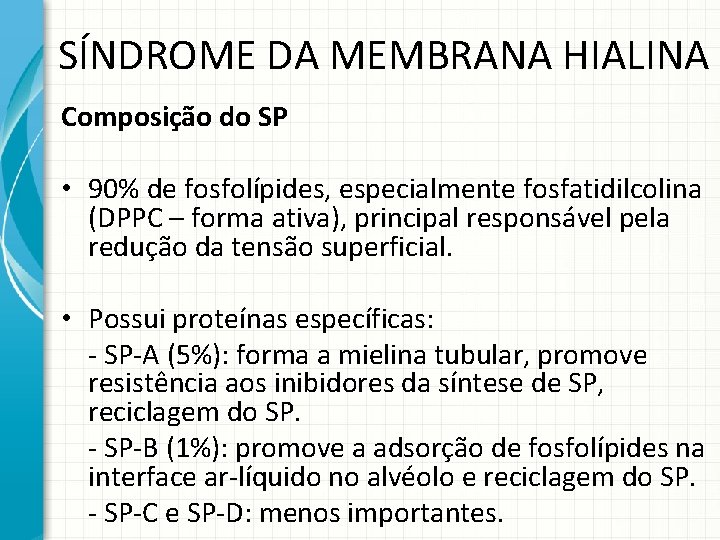 SÍNDROME DA MEMBRANA HIALINA Composição do SP • 90% de fosfolípides, especialmente fosfatidilcolina (DPPC