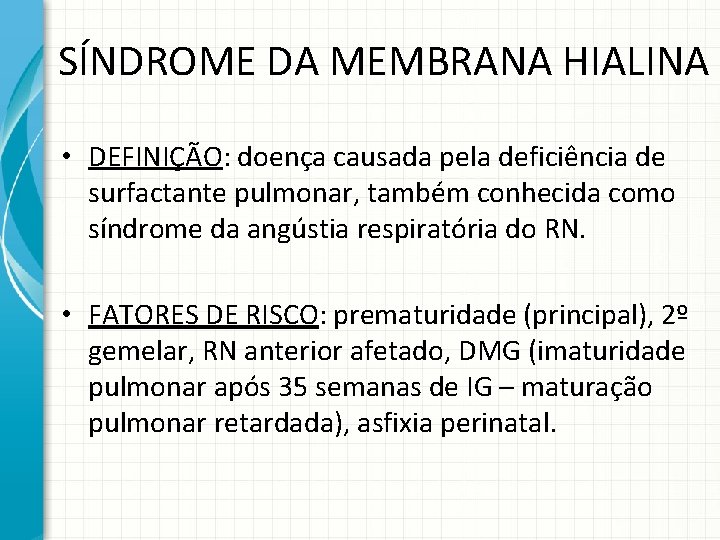 SÍNDROME DA MEMBRANA HIALINA • DEFINIÇÃO: doença causada pela deficiência de surfactante pulmonar, também