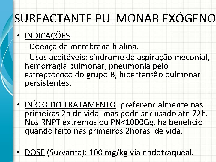 SURFACTANTE PULMONAR EXÓGENO • INDICAÇÕES: - Doença da membrana hialina. - Usos aceitáveis: síndrome