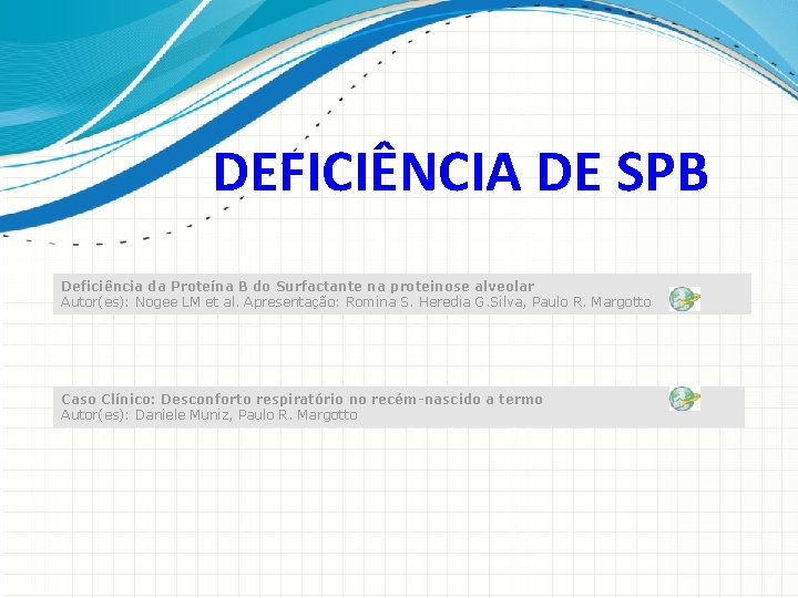 DEFICIÊNCIA DE SPB Deficiência da Proteína B do Surfactante na proteinose alveolar Autor(es): Nogee