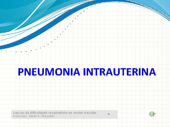 PNEUMONIA INTRAUTERINA Causas da dificuldade respiratória no recém-nascido Autor(es): Paulo R. Margotto 