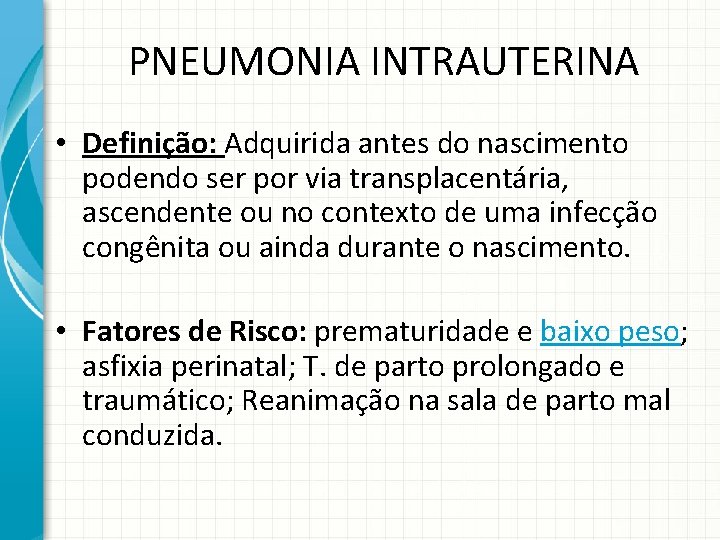 PNEUMONIA INTRAUTERINA • Definição: Adquirida antes do nascimento podendo ser por via transplacentária, ascendente