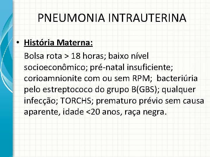 PNEUMONIA INTRAUTERINA • História Materna: Bolsa rota > 18 horas; baixo nível socioeconômico; pré-natal