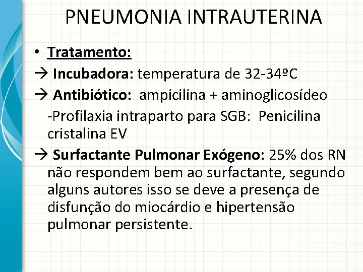 PNEUMONIA INTRAUTERINA • Tratamento: Incubadora: temperatura de 32 -34ºC Antibiótico: ampicilina + aminoglicosídeo -Profilaxia