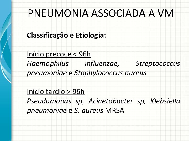 PNEUMONIA ASSOCIADA A VM Classificação e Etiologia: Início precoce < 96 h Haemophilus influenzae,