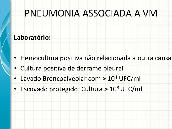 PNEUMONIA ASSOCIADA A VM Laboratório: • • Hemocultura positiva não relacionada a outra causa