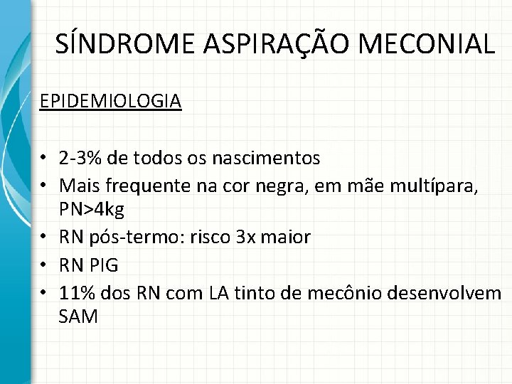 SÍNDROME ASPIRAÇÃO MECONIAL EPIDEMIOLOGIA • 2 -3% de todos os nascimentos • Mais frequente